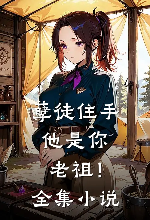 孽徒住手，他是你老祖！全集小说