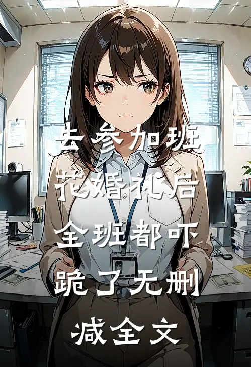 去参加班花婚礼后，全班都吓跪了无删减全文