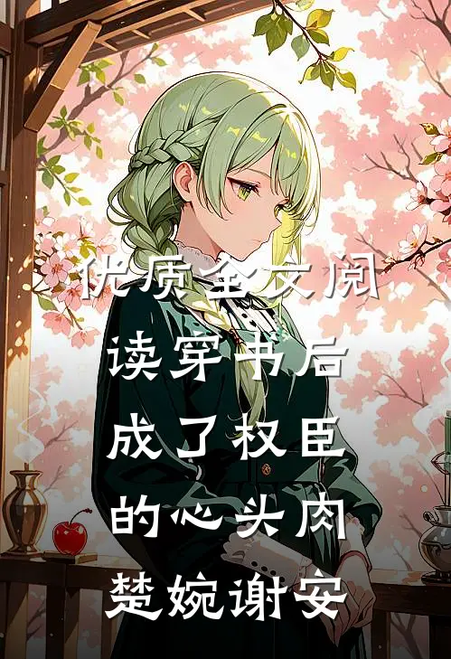 优质全文阅读穿书后成了权臣的心头肉楚婉谢安