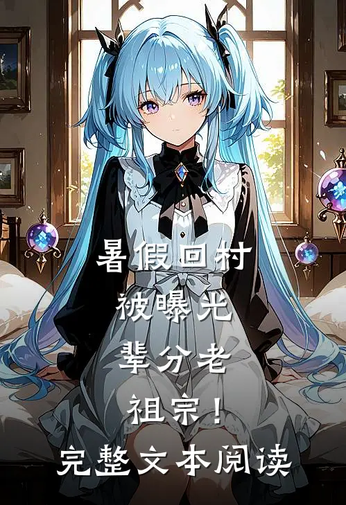 暑假回村被曝光，辈分老祖宗！完整文本阅读