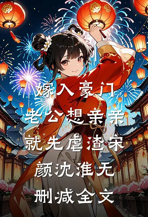 嫁入豪门，老公想亲亲就先虐渣宋颜沈淮无删减全文
