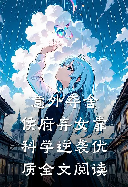意外夺舍：侯府弃女靠科学逆袭优质全文阅读