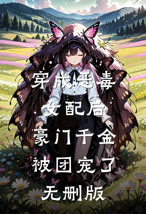 穿成恶毒女配后，豪门千金被团宠了无删版