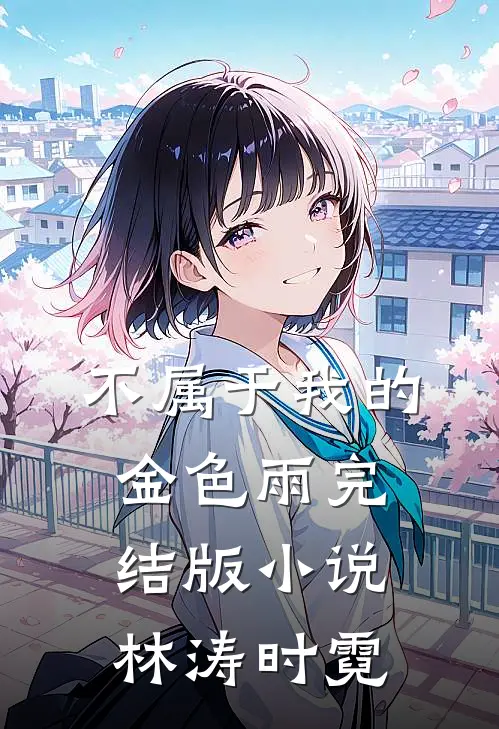 不属于我的金色雨完结版小说林涛时霓