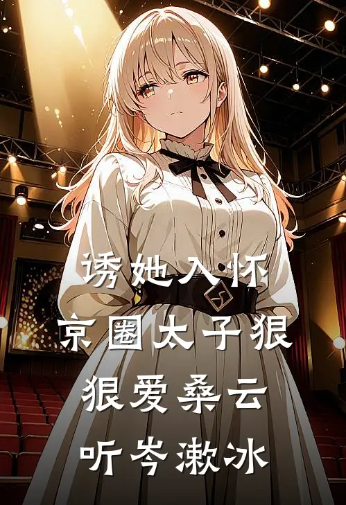 诱她入怀：京圈太子狠狠爱桑云听岑漱冰