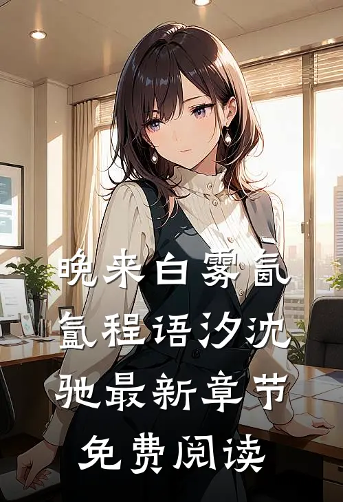 晚来白雾氤氲程语汐沈驰最新章节免费阅读