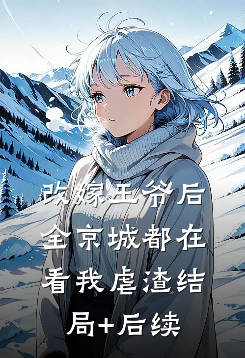 改嫁王爷后，全京城都在看我虐渣结局+后续
