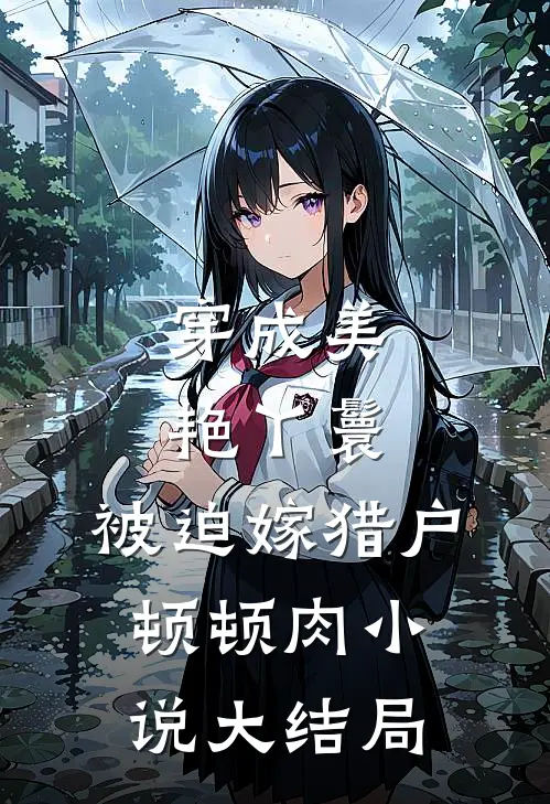 穿成美艳丫鬟，被迫嫁猎户顿顿肉小说大结局