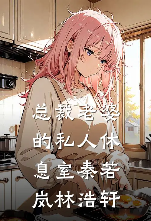 总裁老婆的私人休息室秦若岚林浩轩