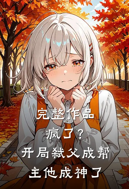 完整作品疯了？开局弑父成帮主，他成神了