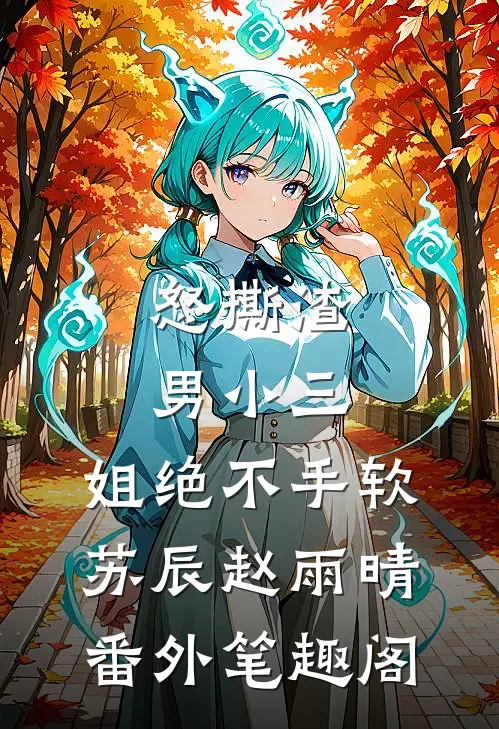 怒撕渣男小三，姐绝不手软：苏辰赵雨晴番外笔趣阁