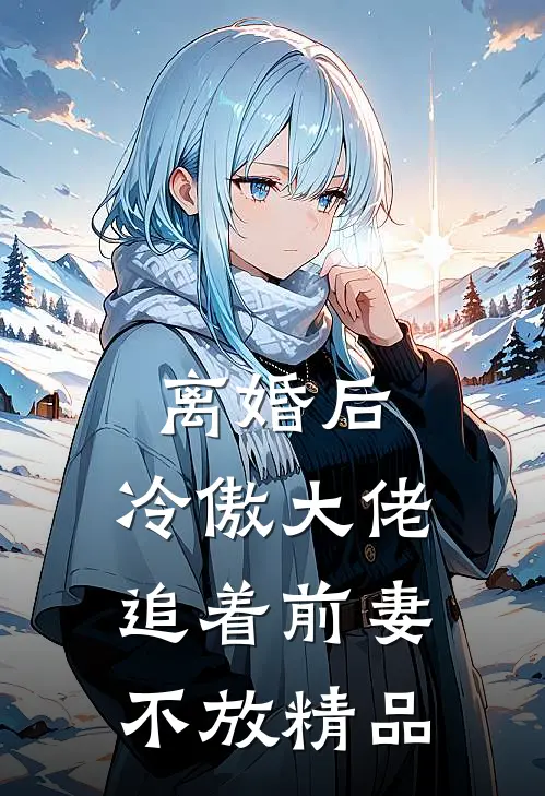离婚后，冷傲大佬追着前妻不放精品