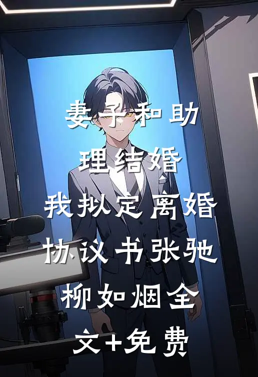 妻子和助理结婚，我拟定离婚协议书张驰柳如烟全文+免费