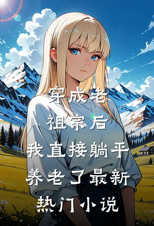 穿成老祖宗后，我直接躺平养老了最新热门小说