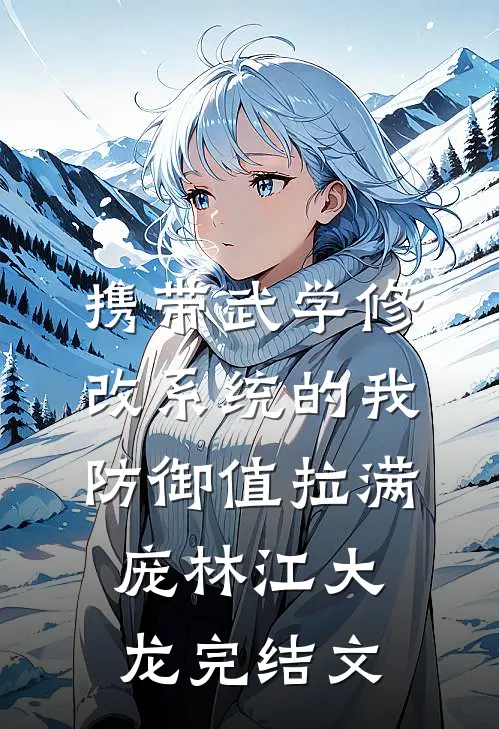 携带武学修改系统的我，防御值拉满庞林江大龙完结文