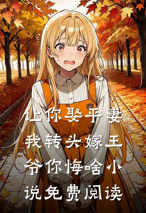 让你娶平妻,我转头嫁王爷你悔啥免费阅读