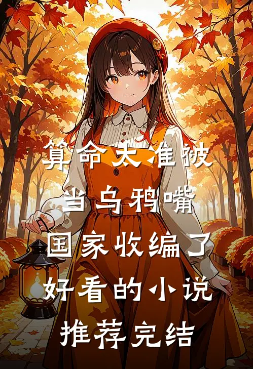 算命太准被当乌鸦嘴，国家收编了好看的小说推荐完结