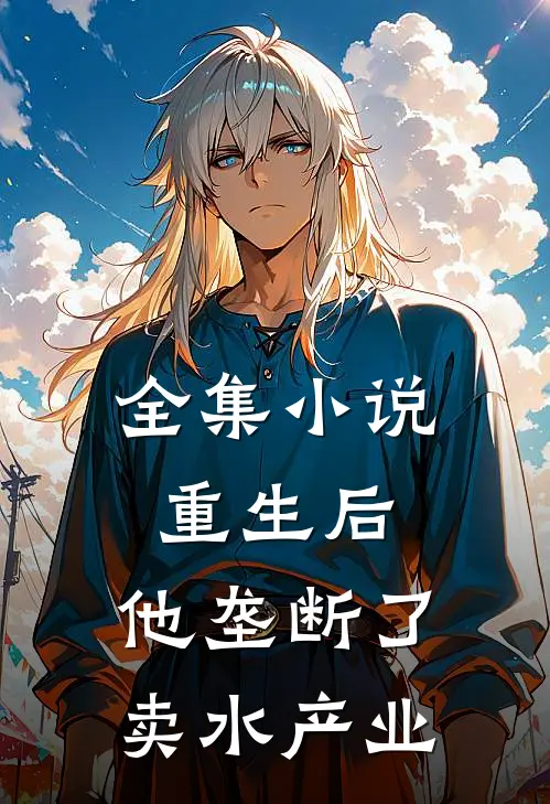 全集小说重生后，他垄断了卖水产业