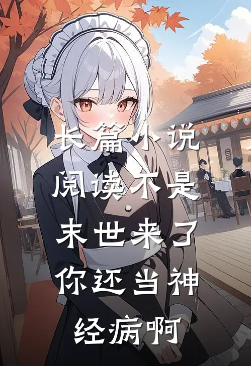 长篇小说阅读不是，末世来了你还当神经病啊