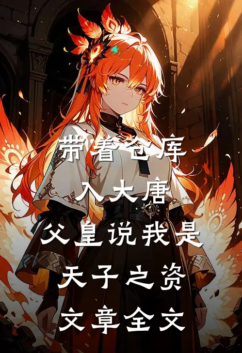 带着仓库入大唐，父皇说我是天子之资文章全文