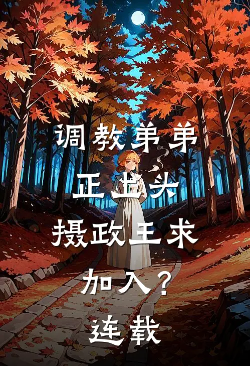 调教弟弟正上头，摄政王求加入？连载