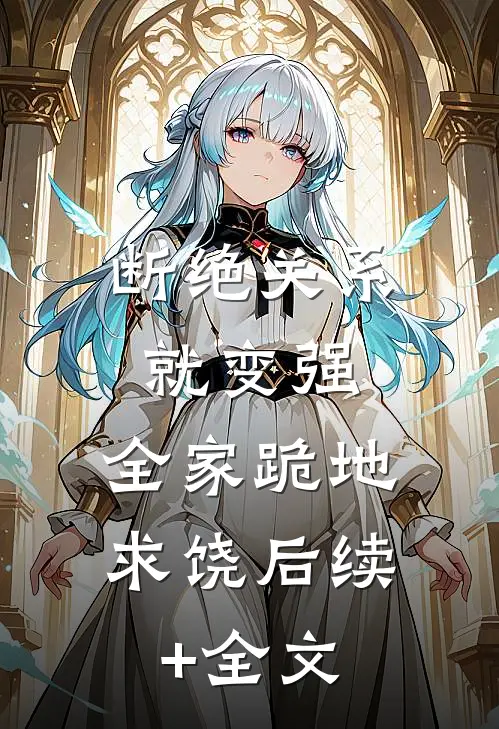 断绝关系就变强，全家跪地求饶后续+全文