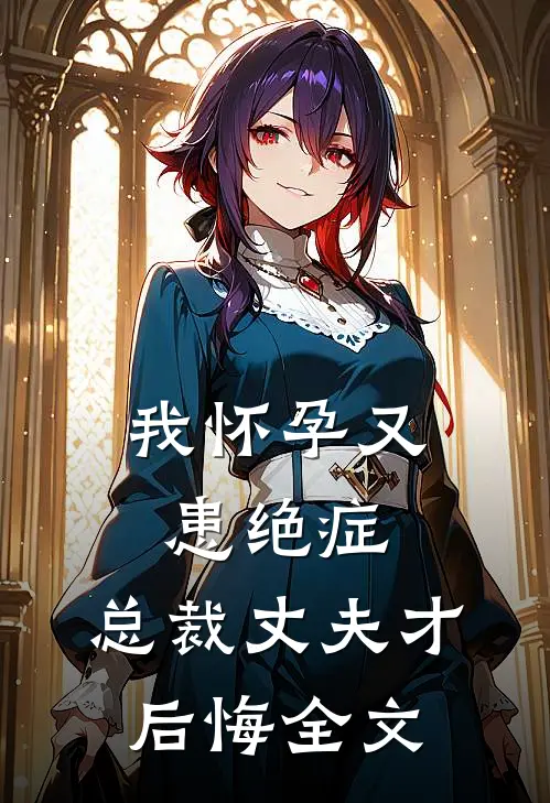 我怀孕又患绝症，总裁丈夫才后悔全文