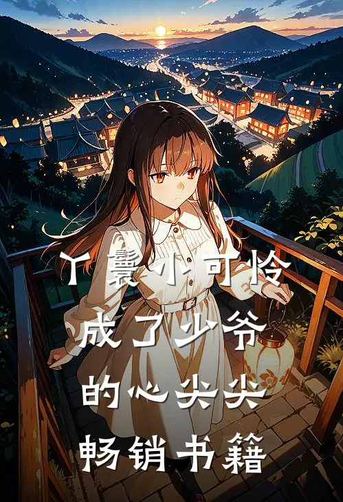 丫鬟小可怜成了少爷的心尖尖畅销书籍