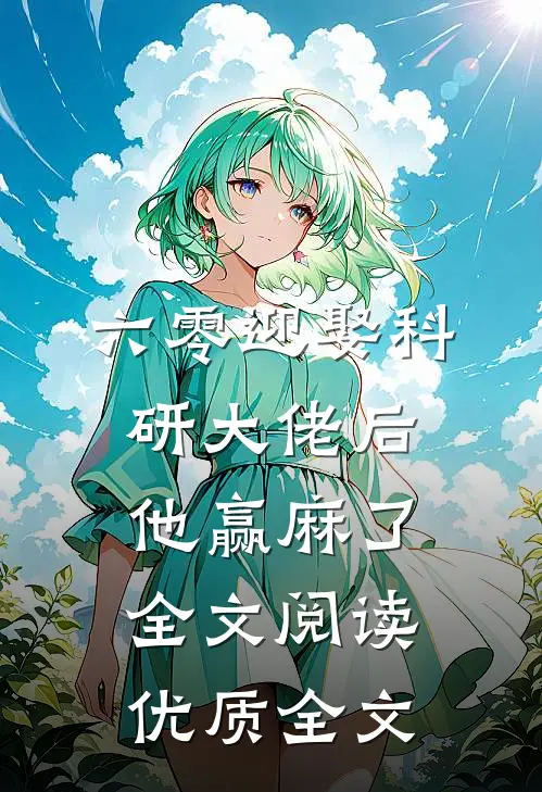 六零迎娶科研大佬后他赢麻了全文阅读优质全文