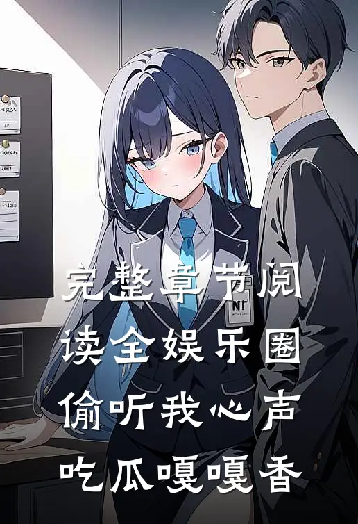 完整章节阅读全娱乐圈偷听我心声，吃瓜嘎嘎香