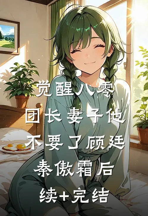 觉醒八零，团长妻子他不要了顾廷秦傲霜后续+完结
