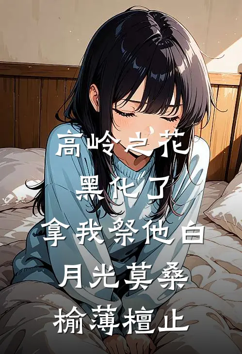 高岭之花黑化了，拿我祭他白月光莫桑榆薄檀止