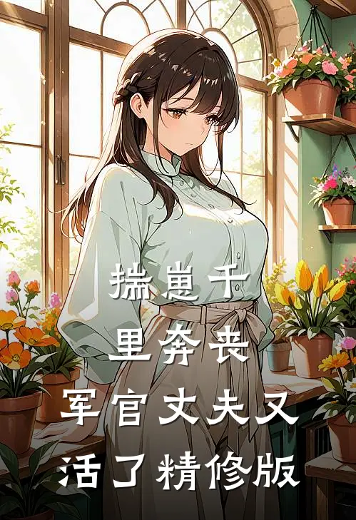 揣崽千里奔丧，军官丈夫又活了精修版