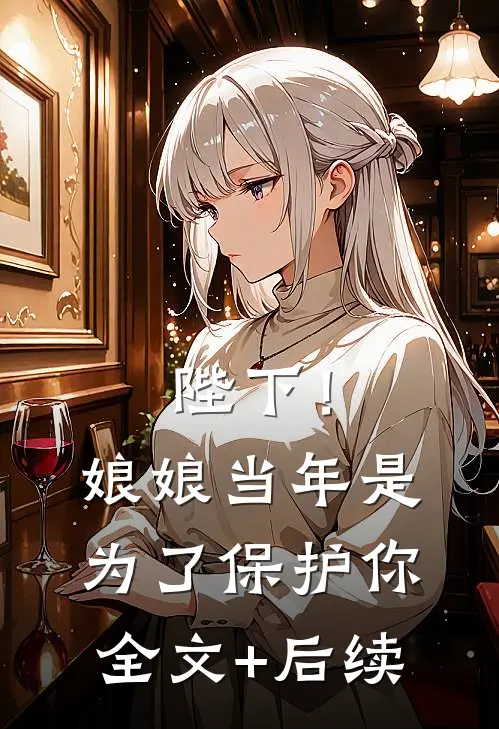 陛下！娘娘当年是为了保护你全文+后续