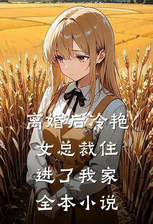 离婚后冷艳女总裁住进了我家全本小说