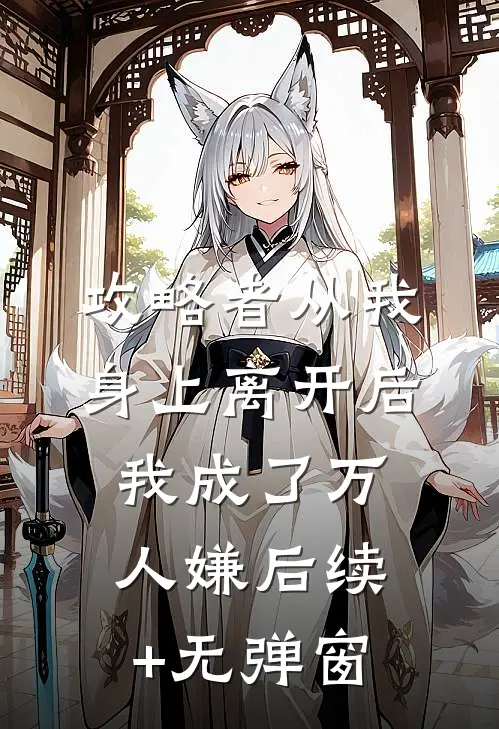 攻略者从我身上离开后，我成了万人嫌后续+无弹窗