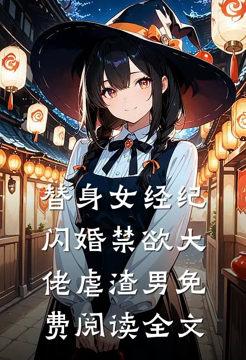 替身女经纪，闪婚禁欲大佬虐渣男免费阅读全文