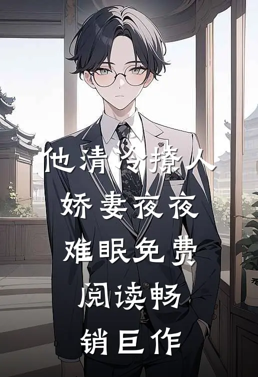 他清冷撩人,娇妻夜夜难眠 免费阅读畅销巨作