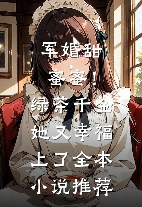 军婚甜蜜蜜！绿茶千金她又幸福上了全本小说推荐