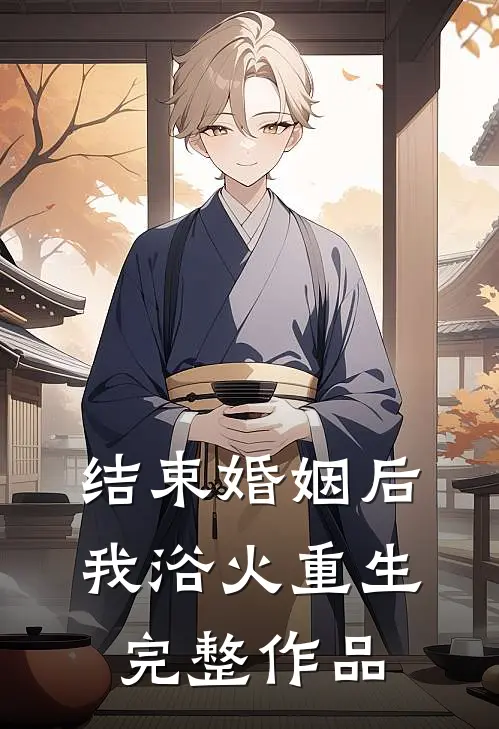 结束婚姻后，我浴火重生完整作品