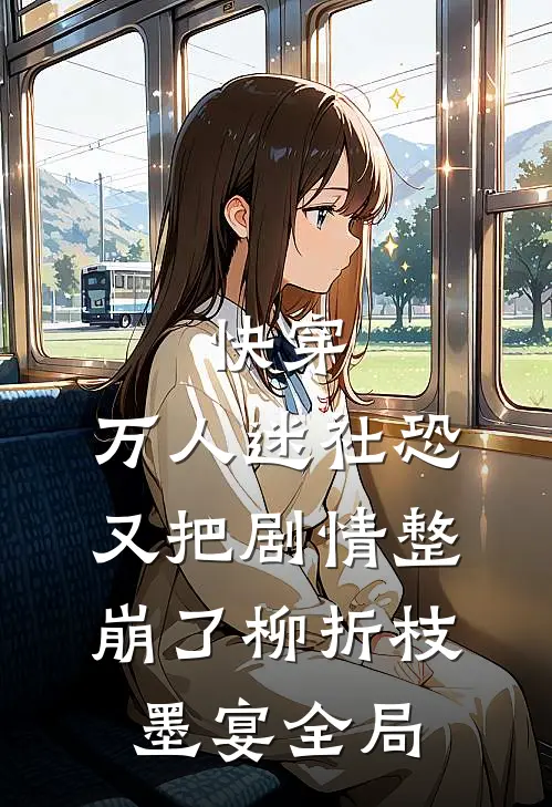 快穿：万人迷社恐又把剧情整崩了柳折枝墨宴全局