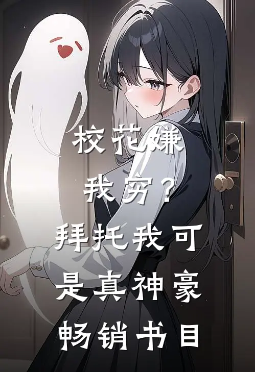 校花嫌我穷？拜托我可是真神豪畅销书目