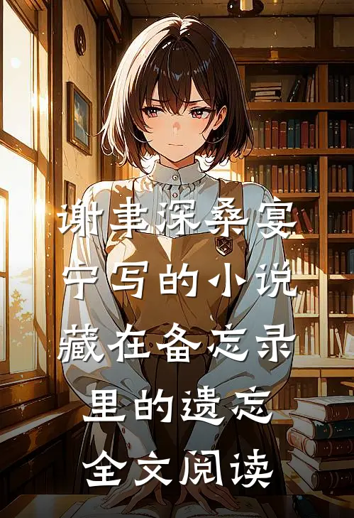 谢聿深桑宴宁写的小说藏在备忘录里的遗忘全文阅读