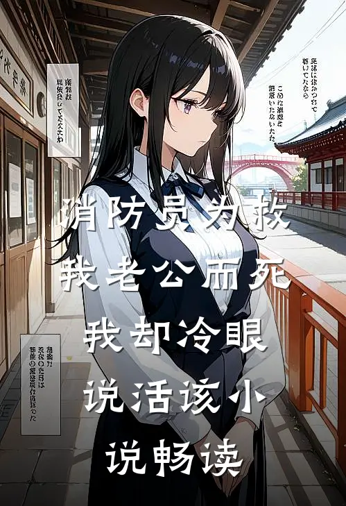 消防员为救我老公而死，我却冷眼说活该小说畅读