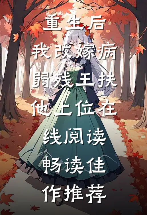 重生后,我改嫁病弱残王扶他上位在线阅读畅读佳作推荐