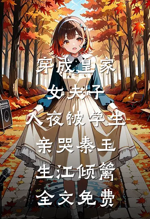 穿成皇家女夫子，入夜被学生亲哭秦玉生江倾篱全文免费