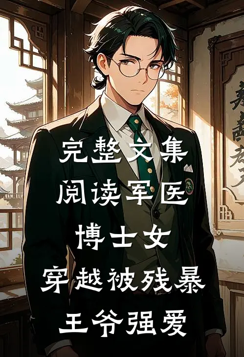 完整文集阅读军医博士女,穿越被残暴王爷强爱