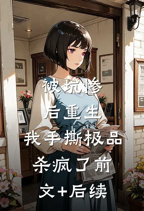 被坑惨后重生，我手撕极品杀疯了前文+后续