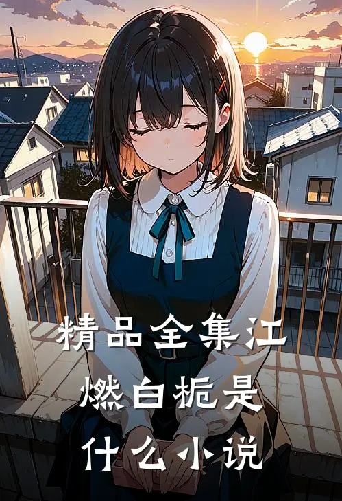 精品全集江燃白栀是什么小说