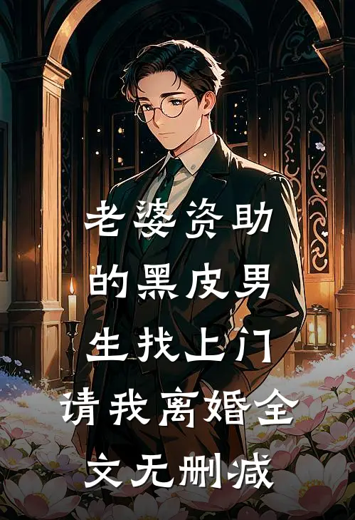 老婆资助的黑皮男生找上门，请我离婚全文无删减